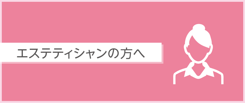 エステティシャンの方へ